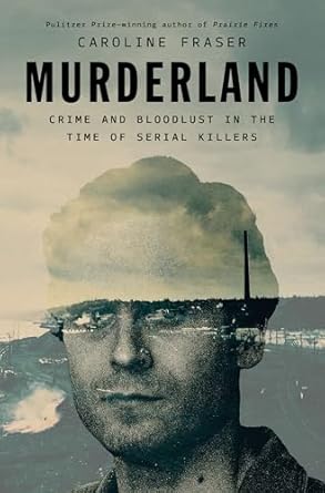 Murderland: Crime and Bloodlust in the Time of Serial Killers