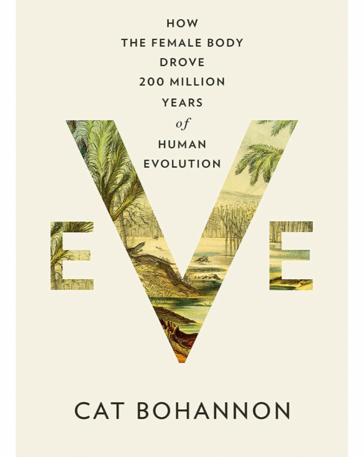 “A page-turning whistle-stop tour of mammalian development that begins in the Jurassic Era, Eve recasts the traditional story of evolutionary biology by placing women at its center…. The book is engaging, playful, erudite, discursive and rich with detail." 