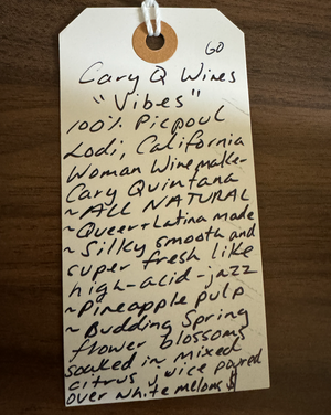 100% Picpoul&nbsp; Lodi, California.  Woman winemaker - Cary Quintana All natural. Queer latina made. Silky smooth and super fresh like high acid-jazz. Pineapple pulp. Budding spring flower blossoms soaked in mixed citrus juice and poured over white melons.
