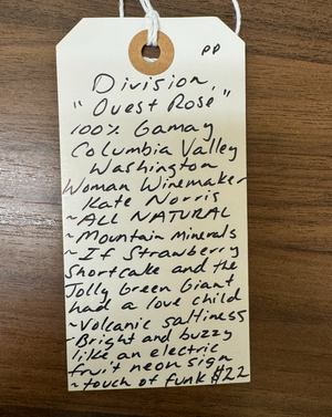 100% Gamay Columbia Valley, Washington.  Woman winemaker - Kate Norris. All natural. Mountain minerals. If Strawberry Shortcake and the Jolly Green Giant had a love child. Volcanic saltiness. Bright and buzzy like an electric fruit neon sign. Touch of funk.