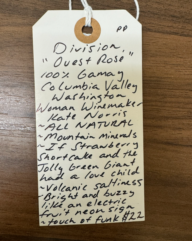 100% Gamay Columbia Valley, Washington.  Woman winemaker - Kate Norris. All natural. Mountain minerals. If Strawberry Shortcake and the Jolly Green Giant had a love child. Volcanic saltiness. Bright and buzzy like an electric fruit neon sign. Touch of funk.