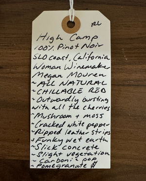 100% Pinot Noir
SLO Coast, California.

Woman winemaker - Megan Mouren.
All Natural.
Chillable red.
Outwardly bursting with all the cherries.&nbsp;
Mushrooms and moss.
Cracked white pepper.
Ripped leather strips.
Funky wet earth.
Slick concrete.
Slight vegetation.
Carbonic pop.
Pomegranate.