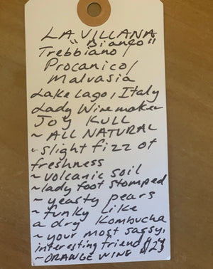 Trebbiano/Procanico/Malvasia Lake Lago, Italy  Lady winemaker - Joy Kull. All Natural. Slight fizz of freshness . Volcanic soil. Lady foot stomped. Yeasty pears.  Funky like a dry kombucha.  Your most sassy, interesting friend. Orange wine.