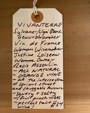 Sylvaner/Ugni Blanc/Gewurztraminer Vin de France.  Woman winemaker - Justine Loiseau. Woman owner - Rosie Assoulin. All natural. Orange wine. At the intersection of Serious St. and Chuggable Ave. Savory + salty with fruit punch vines. Perfect taco wine. Limited and Lovely.