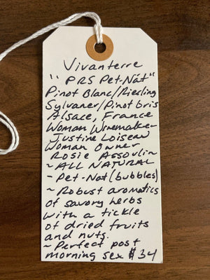 Pinot Blanc/Riesling/Sylvaner/Pinot Gris. Alsace, France.  Woman winemaker - Justine Loiseau. All natural. Pét-Nat (bubbles). Robust aromatics of savory herbs with a tickle of dried fruits and nuts. Dry yet soft spritz perfect post morning sex.