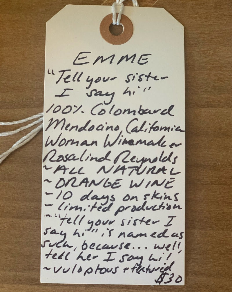 100% Colombard. Mendocino, California.  Woman winemaker - Rosalind Reynolds. All natural. Orange wine. 10 days on the skins. Limited production. "Tell your sister I say hi" is named as such, because.....well tell her I say hi! Voluptuous & textured.