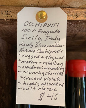 100% Frappato. Sicily, Italy.  Lady winemaker - Arianna Occhipinti. Rugged + elegant. modern + rebellious. Wondrous minerality. Crunchy cherries. Crushed violets. Highly allocated. Cult classic.