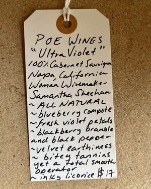 100% Cabernet Sauvignon Napa, California.  Woman winemaker - Samantha Sheehan. All natural. Blueberry compote. Fresh violet petals. Blackberry bramble and black pepper. Velvet earthiness. Bitey tannins yet a total smooth operator. Inky locorice.