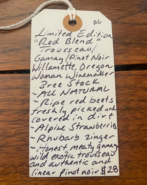 Trousseau, Gamay, Pinot Noir.  Willamette, Oregon.  Woman winemaker - Bree Stock. All natural. Ripe red beets freshly picked and covered in dirt. Alpine strawberries. Rhubarb zinger. Honest, meaty and gamay, wild and exotic trousseau and linear pinot noir.