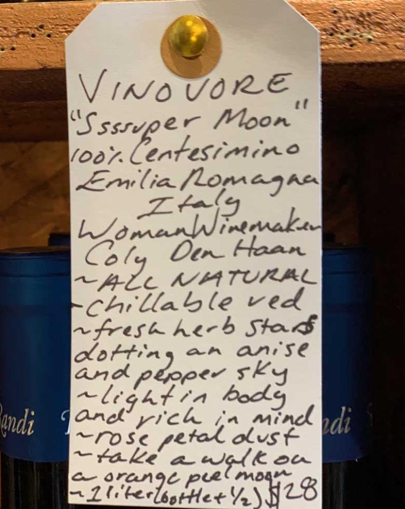 100% Centisimino Emilia Romagna, Italy.  Woman winemaker - Coly den Haan. All natural. Chillable red. Fresh herb stars dotting an anise and pepper sky. Light in body and rich in mind. Rose petal dust. Take a walk on an orange peele moon. 1 liter (a bottle & a half).