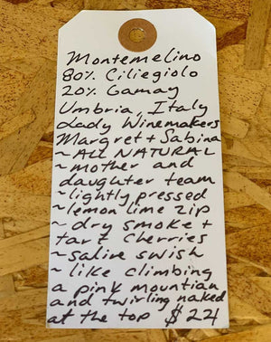 80% Ciliegiolo, 20% Gamay Umbria, Italy.  Women winemakers - Margret + Sabina. All natural. Mother and daughter team. Lightly pressed. Lemon lime zip. Dry smoke + tart cherries. Saline swish. Like climbing a pink mountain and twirling naked at the top.