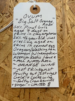 50% Pinot Gris aged 7 days on skins in clay amphorae, 50% 46 year-old vines, riesling aged on skins in cement egg Oregon/Washington.  Woman winemaker - Ksenija Kostic House. All natural. Orange wine. Not skinky, not fruity but just right Goldilocks wine. Salty cranberries + ginger. Limited!