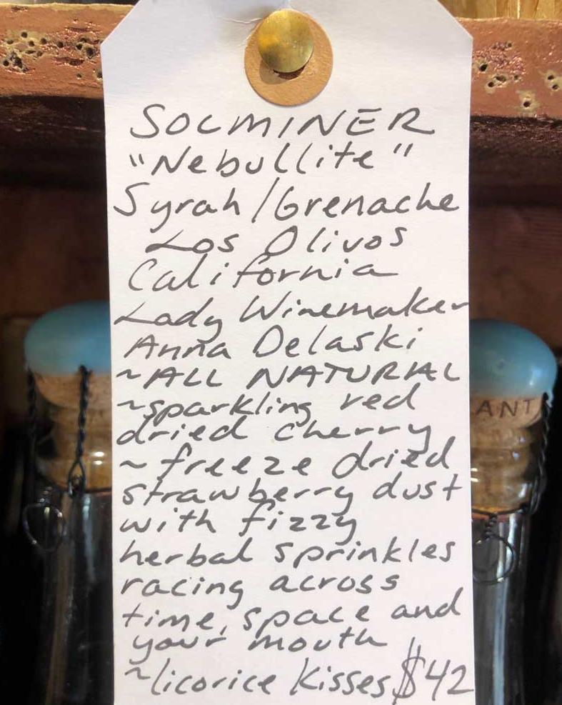 Syrah/Grenach Los Olivos, California. Woman winemaker - Anna Delaski. All natural. Sparkling red dried cherry. Freeze-dried strawberry dust with fizzy herbal sprinkles racing across time, space and your mouth. Licorice kisses.